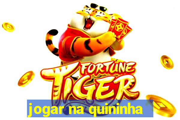 jogar na quininha